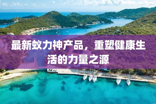 最新蚁力神产品，重塑健康生活的力量之源